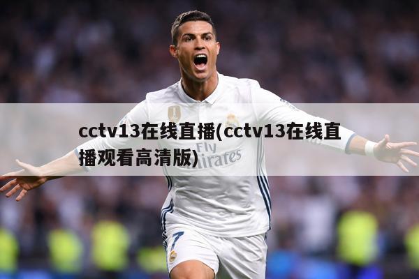 cctv13在线直播(cctv13在线直播观看高清版)