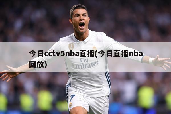 今日cctv5nba直播(今日直播nba回放)