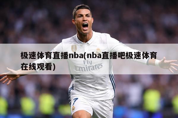 极速体育直播nba(nba直播吧极速体育在线观看)
