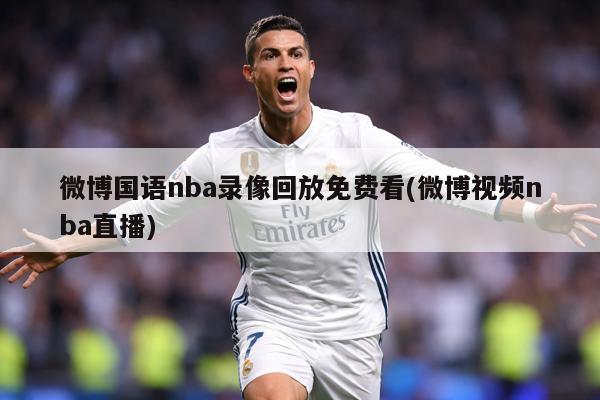 微博国语nba录像回放免费看(微博视频nba直播)