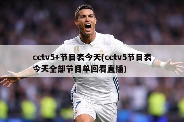 cctv5+节目表今天(cctv5节目表今天全部节目单回看直播)