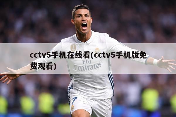 cctv5手机在线看(cctv5手机版免费观看)